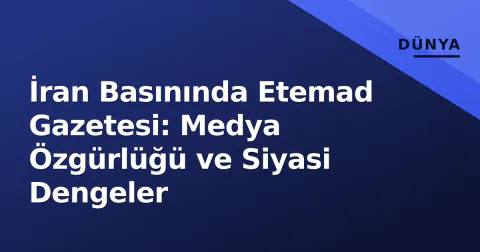 İran Basınında Etemad Gazetesi: Medya Özgürlüğü ve Siyasi Dengeler