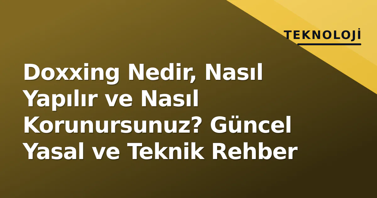 Doxxing Nedir, Nasıl Yapılır ve Nasıl Korunursunuz? Güncel Yasal ve Teknik Rehber Doxxing Nedir, Nasıl Yapılır ve Nasıl Korunursunuz? Güncel Yasal ve Teknik Rehber