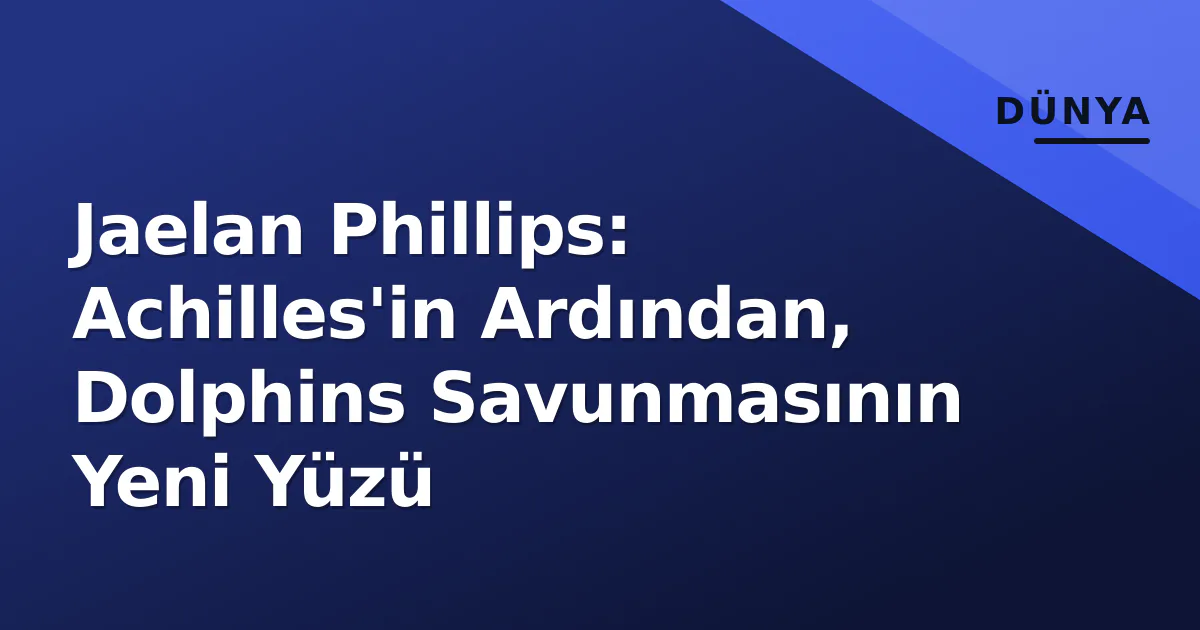 Jaelan Phillips: Achilles'in Ardından, Dolphins Savunmasının Yeni Yüzü Jaelan Phillips: Achilles'in Ardından, Dolphins Savunmasının Yeni Yüzü