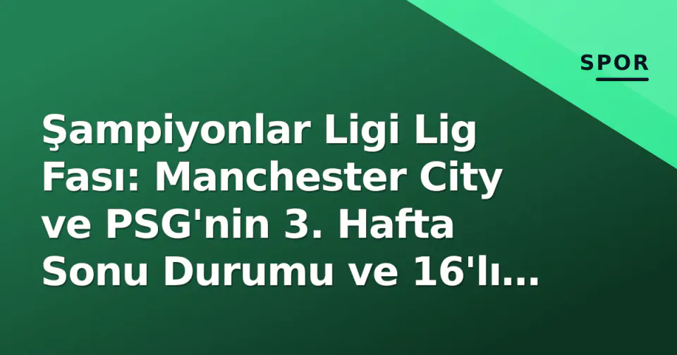 Şampiyonlar Ligi Lig Fası: Manchester City ve PSG'nin 3. Hafta Sonu Durumu ve 16'lı Tur Yarışı görseli