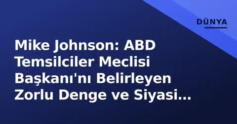 Mike Johnson: ABD Temsilciler Meclisi Başkanı'nı Belirleyen Zorlu Denge ve Siyasi Miras