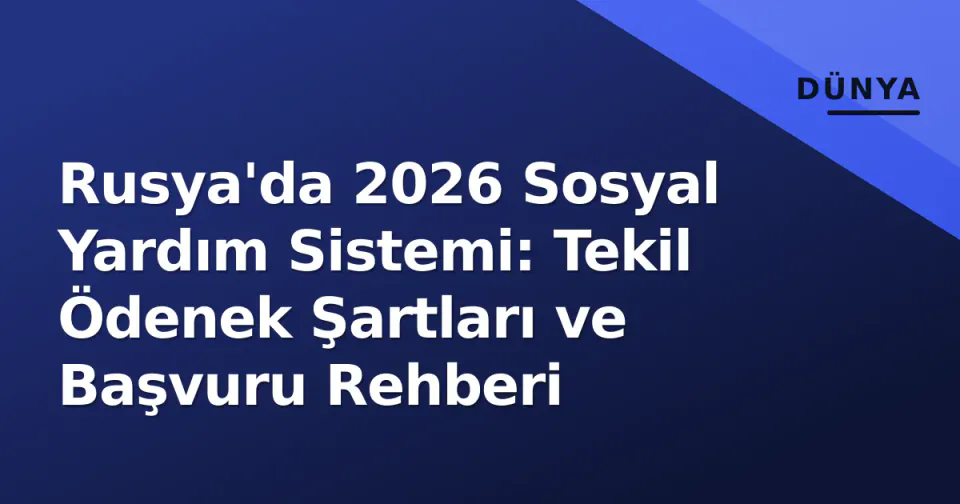 Rusya'da 2026 Sosyal Yardım Sistemi: Tekil Ödenek Şartları ve Başvuru Rehberi görseli
