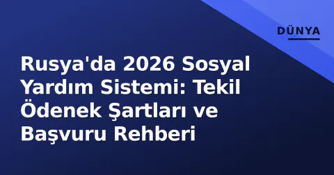 Rusya'da 2026 Sosyal Yardım Sistemi: Tekil Ödenek Şartları ve Başvuru Rehberi