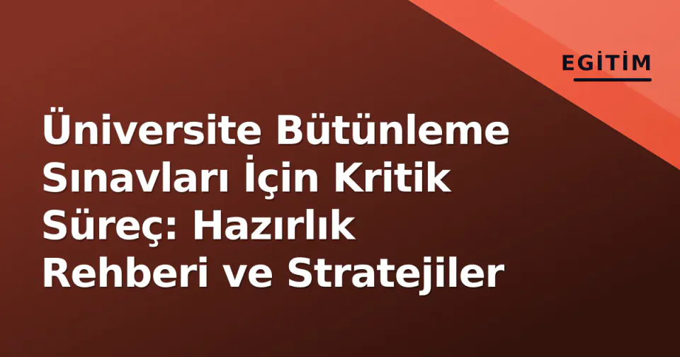 Üniversite Bütünleme Sınavları İçin Kritik Süreç: Hazırlık Rehberi ve Stratejiler görseli