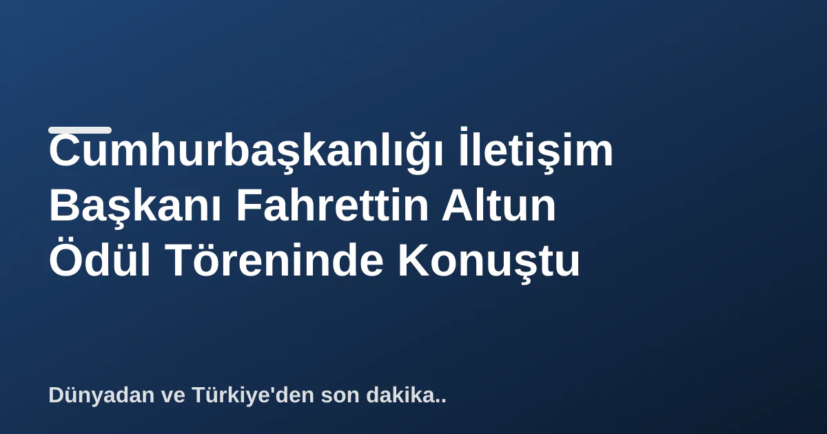 Cumhurbaşkanlığı İletişim Başkanı Fahrettin Altun Ödül Töreninde Konuştu Cumhurbaşkanlığı İletişim Başkanı Fahrettin Altun Ödül Töreninde Konuştu