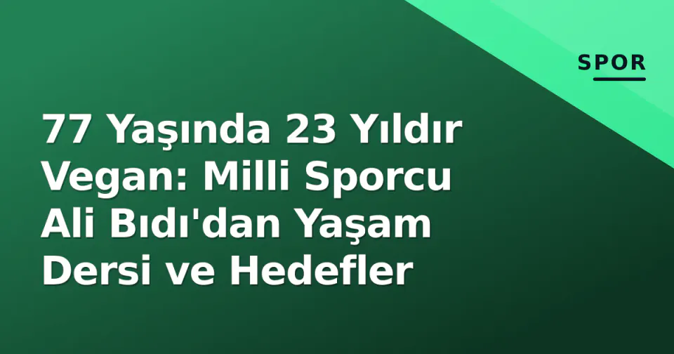 77 Yaşında 23 Yıldır Vegan: Milli Sporcu Ali Bıdı'dan Yaşam Dersi ve Hedefler görseli
