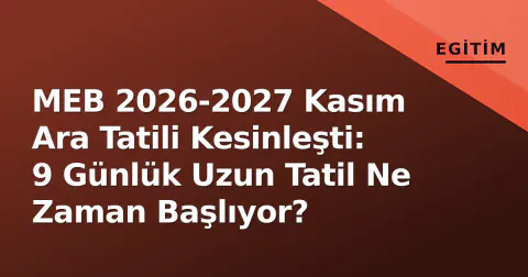 MEB 2026-2027 Kasım Ara Tatili Kesinleşti: 9 Günlük Uzun Tatil Ne Zaman Başlıyor?