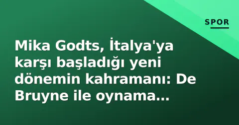 Mika Godts, İtalya'ya karşı başladığı yeni dönemin kahramanı: De Bruyne ile oynama ayrıcalığı