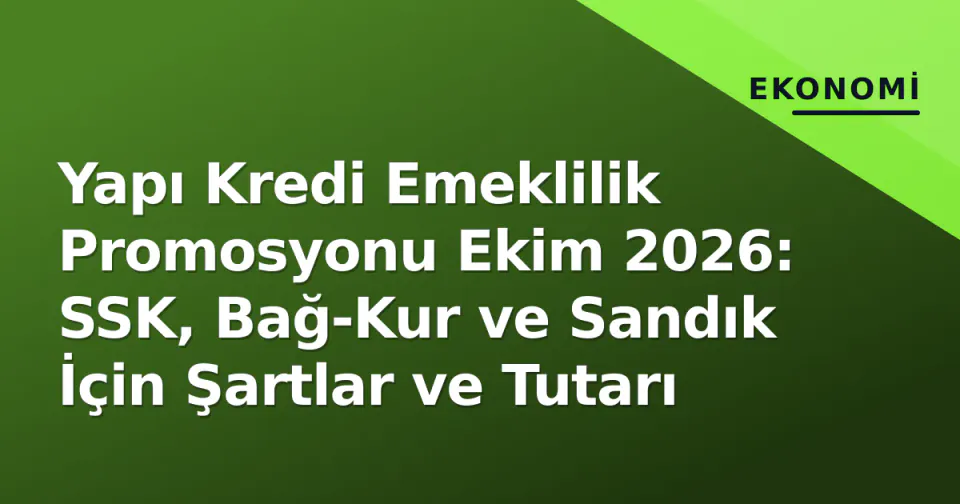 Yapı Kredi Emeklilik Promosyonu Ekim 2026: SSK, Bağ-Kur ve Sandık İçin Şartlar ve Tutarı görseli