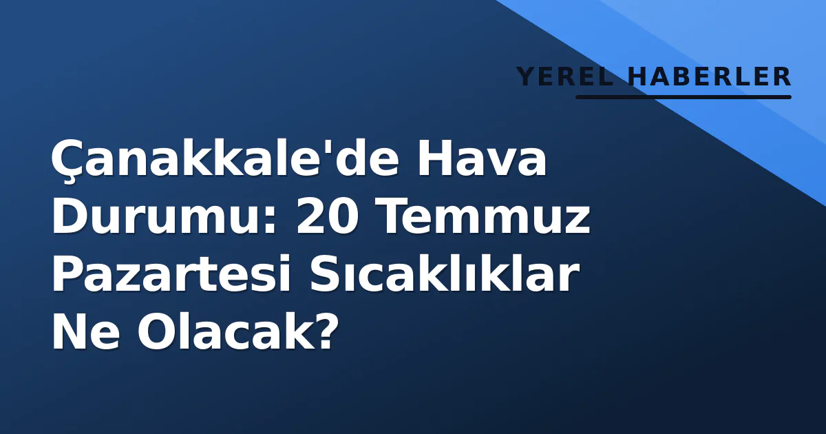 Çanakkale'de Hava Durumu: 20 Temmuz Pazartesi Sıcaklıklar Ne Olacak? Çanakkale'de Hava Durumu: 20 Temmuz Pazartesi Sıcaklıklar Ne Olacak?