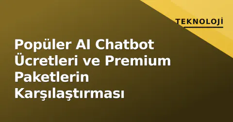 Popüler AI Chatbot Ücretleri ve Premium Paketlerin Karşılaştırması