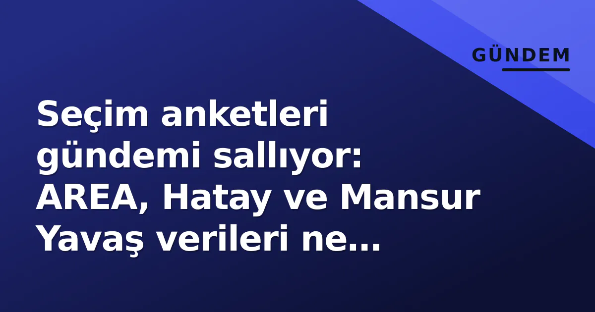 Seçim anketleri gündemi sallıyor: AREA, Hatay ve Mansur Yavaş verileri ne anlatıyor? Seçim anketleri gündemi sallıyor: AREA, Hatay ve Mansur Yavaş verileri ne anlatıyor?