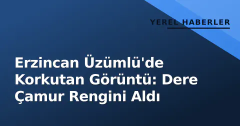 Erzincan Üzümlü'de Korkutan Görüntü: Dere Çamur Rengini Aldı