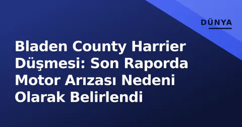 Bladen County Harrier Düşmesi: Son Raporda Motor Arızası Nedeni Olarak Belirlendi