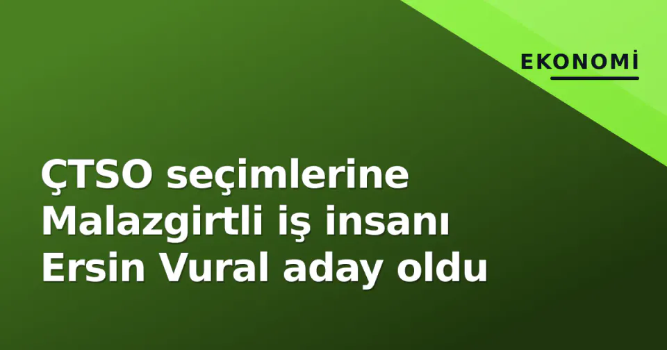 ÇTSO seçimlerine Malazgirtli iş insanı Ersin Vural aday oldu görseli