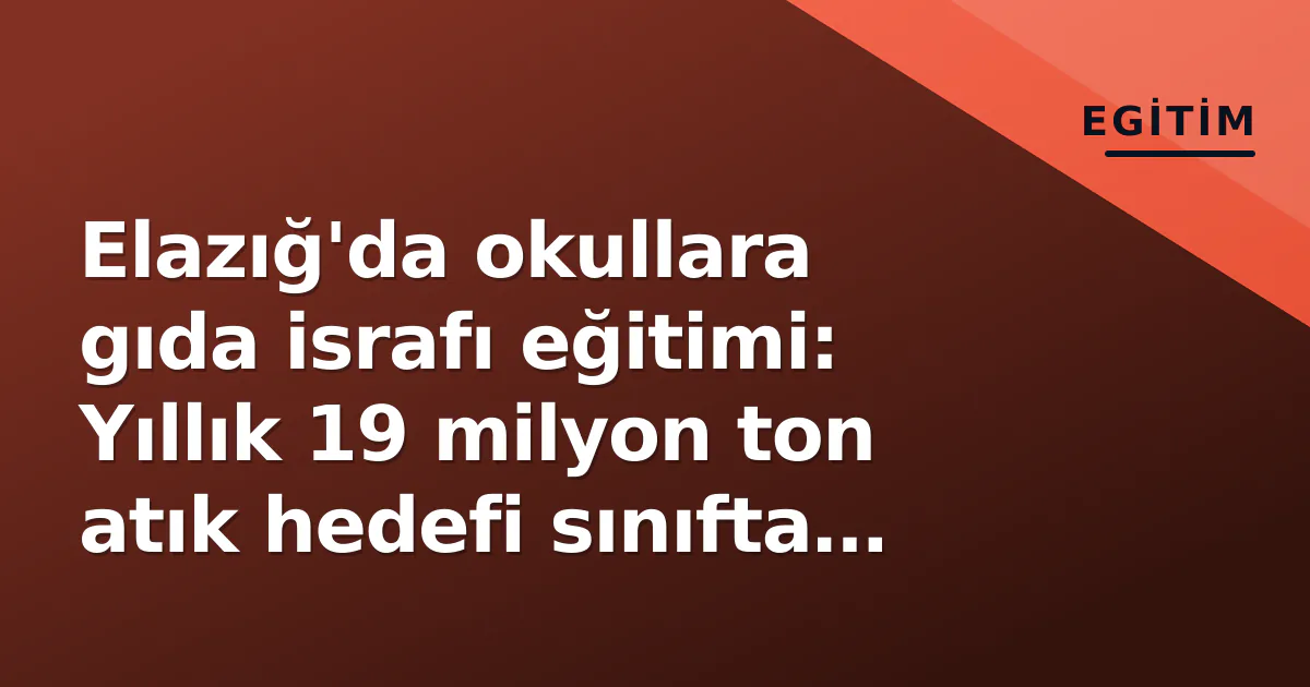 Elazığ'da okullara gıda israfı eğitimi: Yıllık 19 milyon ton atık hedefi sınıfta anlatıldı Elazığ'da okullara gıda israfı eğitimi: Yıllık 19 milyon ton atık hedefi sınıfta anlatıldı