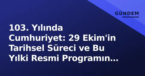 103. Yılında Cumhuriyet: 29 Ekim'in Tarihsel Süreci ve Bu Yılki Resmi Programın Detayları