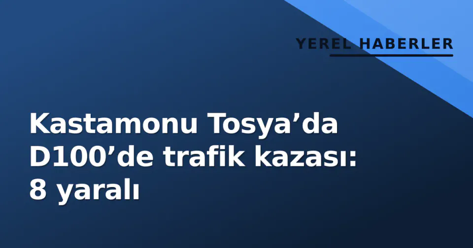 Kastamonu Tosya’da D100’de trafik kazası: 8 yaralı görseli