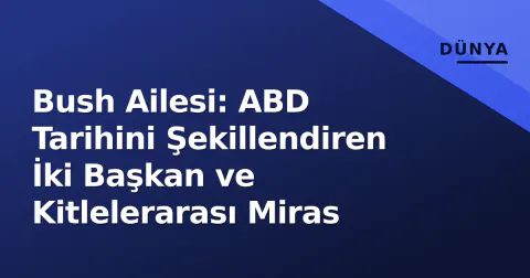 Bush Ailesi: ABD Tarihini Şekillendiren İki Başkan ve Kitlelerarası Miras