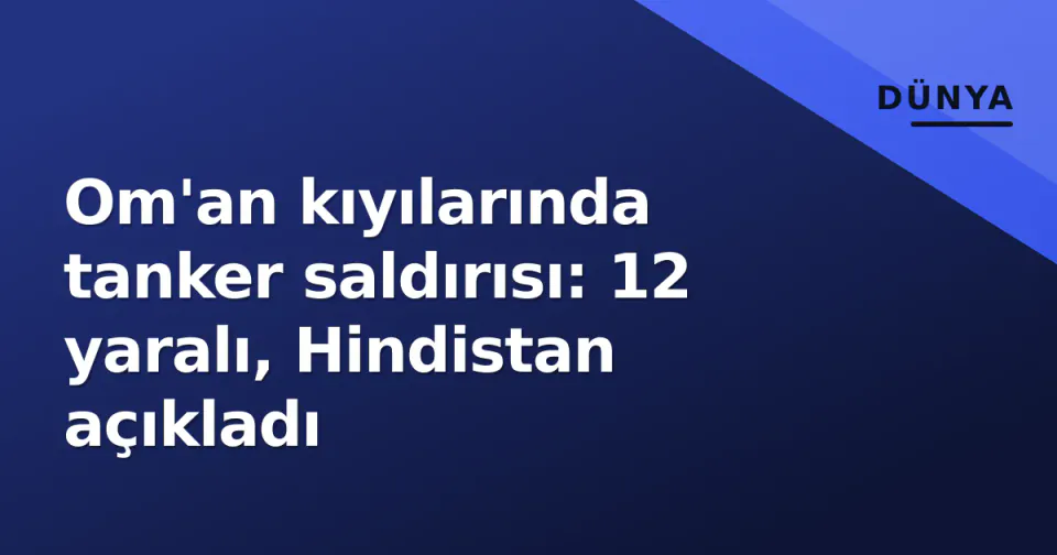 Om'an kıyılarında tanker saldırısı: 12 yaralı, Hindistan açıkladı görseli