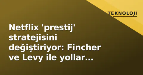 Netflix 'prestij' stratejisini değiştiriyor: Fincher ve Levy ile yollar ayrıldı