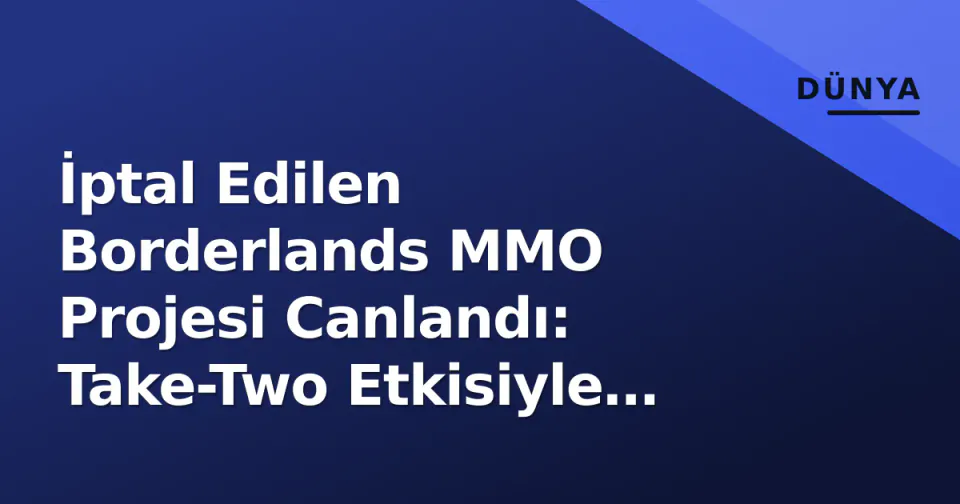 İptal Edilen Borderlands MMO Projesi Canlandı: Take-Two Etkisiyle Geliştirme Yeniden Başladı görseli