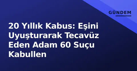20 Yıllık Kabus: Eşini Uyuşturarak Tecavüz Eden Adam 60 Suçu Kabullen