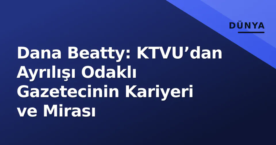 Dana Beatty: KTVU’dan Ayrılışı Odaklı Gazetecinin Kariyeri ve Mirası görseli