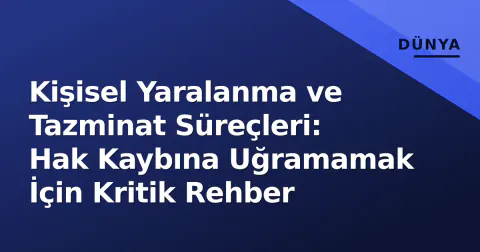 Kişisel Yaralanma ve Tazminat Süreçleri: Hak Kaybına Uğramamak İçin Kritik Rehber