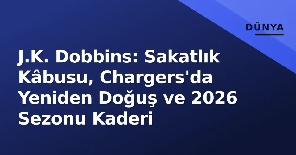 J.K. Dobbins: Sakatlık Kâbusu, Chargers'da Yeniden Doğuş ve 2026 Sezonu Kaderi görseli
