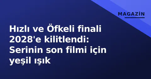 Hızlı ve Öfkeli finali 2028'e kilitlendi: Serinin son filmi için yeşil ışık
