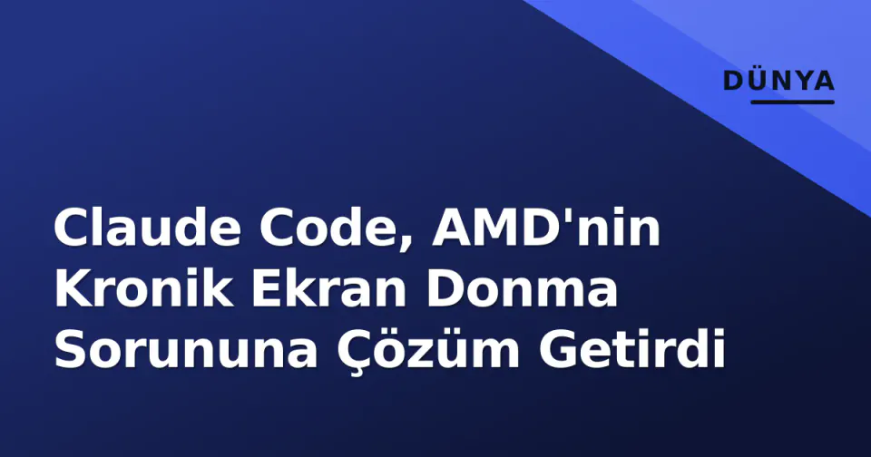 Claude Code, AMD'nin Kronik Ekran Donma Sorununa Çözüm Getirdi görseli