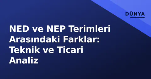 NED ve NEP Terimleri Arasındaki Farklar: Teknik ve Ticari Analiz
