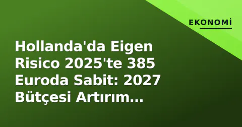 Hollanda'da Eigen Risico 2025'te 385 Euroda Sabit: 2027 Bütçesi Artırım Kapısını Araladı