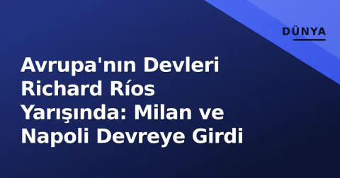 Avrupa'nın Devleri Richard Ríos Yarışında: Milan ve Napoli Devreye Girdi