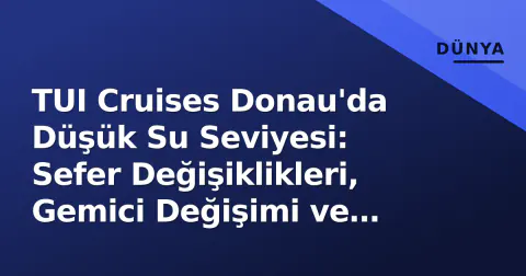 TUI Cruises Donau'da Düşük Su Seviyesi: Sefer Değişiklikleri, Gemici Değişimi ve Yolcu Hakları
