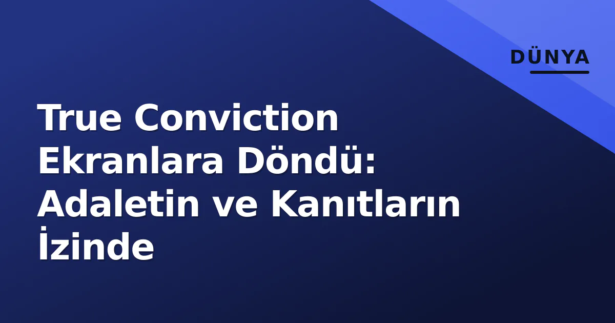 True Conviction Ekranlara Döndü: Adaletin ve Kanıtların İzinde True Conviction Ekranlara Döndü: Adaletin ve Kanıtların İzinde