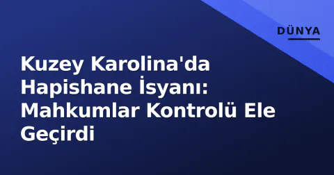 Kuzey Karolina'da Hapishane İsyanı: Mahkumlar Kontrolü Ele Geçirdi