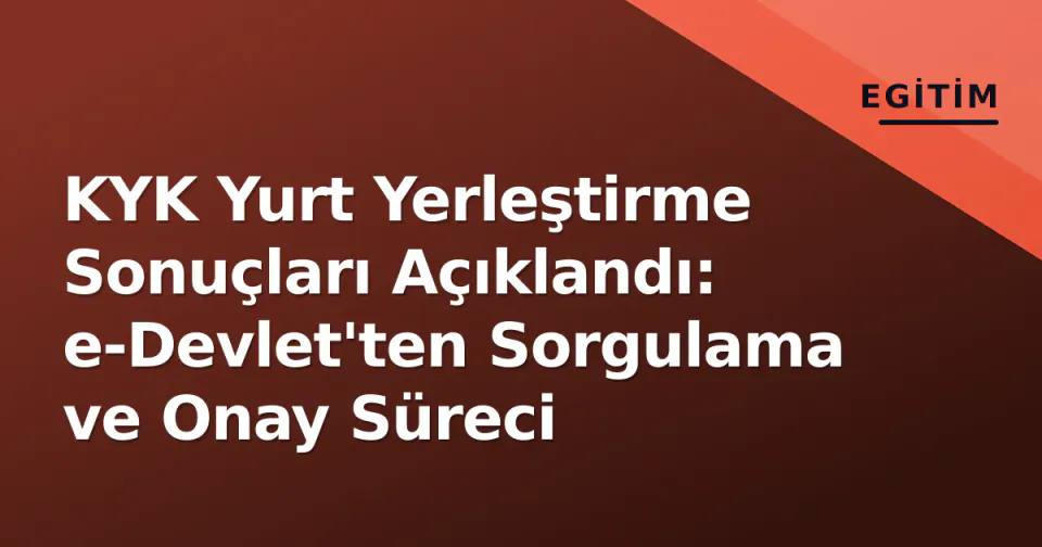 KYK Yurt Yerleştirme Sonuçları Açıklandı: e-Devlet'ten Sorgulama ve Onay Süreci görseli