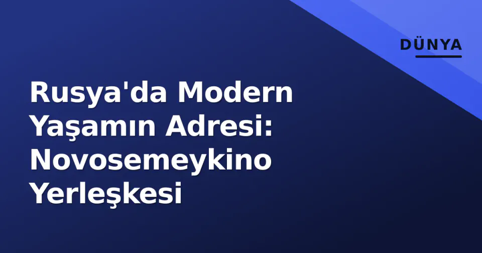 Rusya'da Modern Yaşamın Adresi: Novosemeykino Yerleşkesi görseli