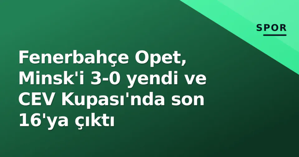 Fenerbahçe Opet, Minsk'i 3-0 yendi ve CEV Kupası'nda son 16'ya çıktı görseli