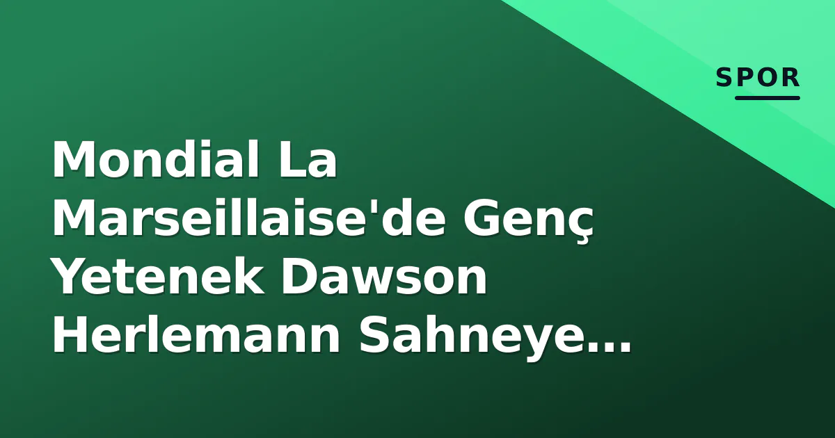 Mondial La Marseillaise'de Genç Yetenek Dawson Herlemann Sahneye Çıktı Mondial La Marseillaise'de Genç Yetenek Dawson Herlemann Sahneye Çıktı
