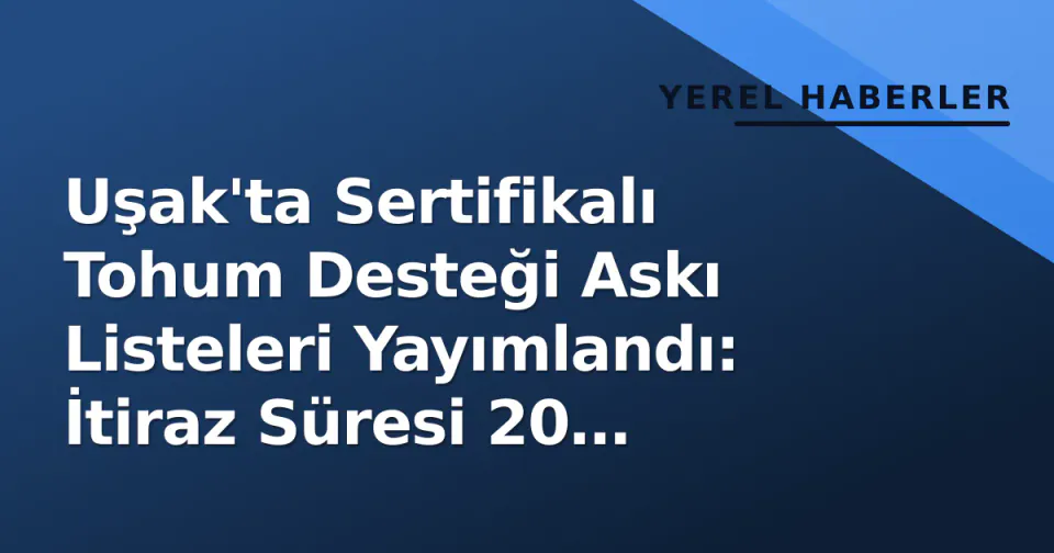 Uşak'ta Sertifikalı Tohum Desteği Askı Listeleri Yayımlandı: İtiraz Süresi 20 Eylül'e Kadar görseli