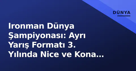Ironman Dünya Şampiyonası: Ayrı Yarış Formatı 3. Yılında Nice ve Kona Dengesi