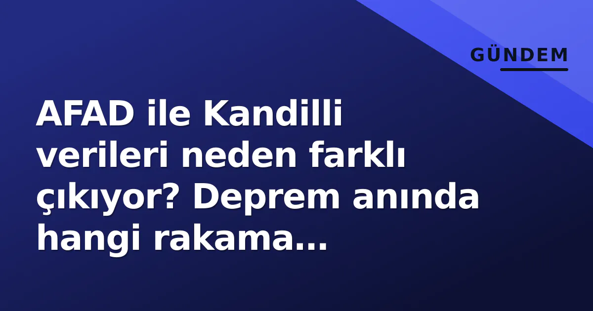 AFAD ile Kandilli verileri neden farklı çıkıyor? Deprem anında hangi rakama güvenilmeli AFAD ile Kandilli verileri neden farklı çıkıyor? Deprem anında hangi rakama güvenilmeli