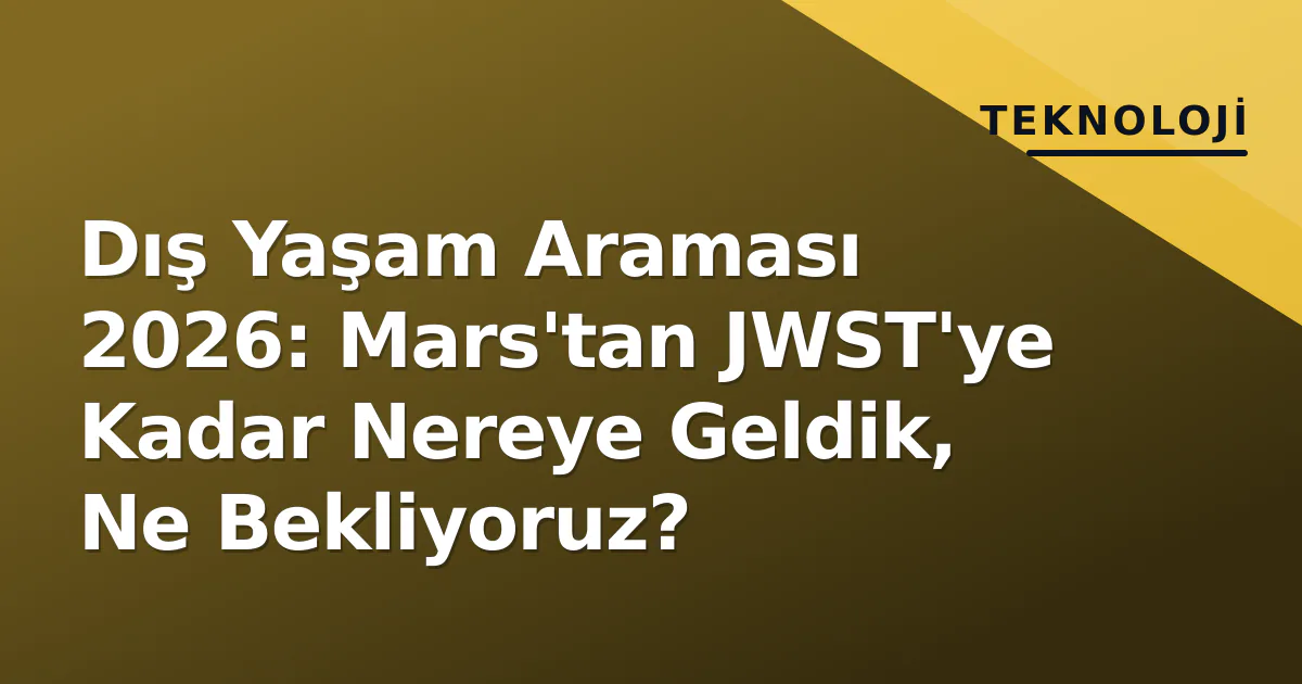 Dış Yaşam Araması 2026: Mars'tan JWST'ye Kadar Nereye Geldik, Ne Bekliyoruz? Dış Yaşam Araması 2026: Mars'tan JWST'ye Kadar Nereye Geldik, Ne Bekliyoruz?