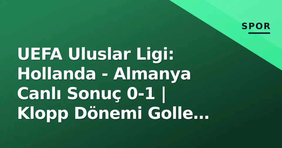 UEFA Uluslar Ligi: Hollanda - Almanya Canlı Sonuç 0-1 | Klopp Dönemi Golle Başladı görseli