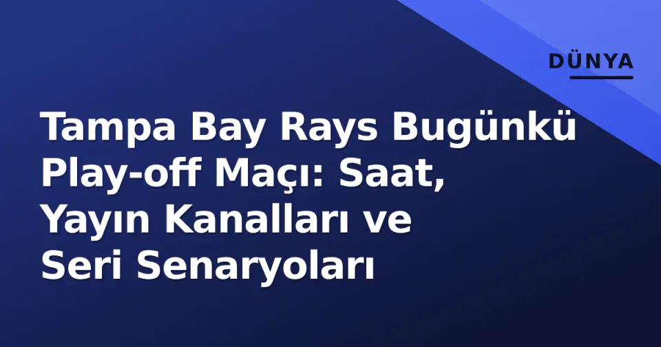 Tampa Bay Rays Bugünkü Play-off Maçı: Saat, Yayın Kanalları ve Seri Senaryoları görseli