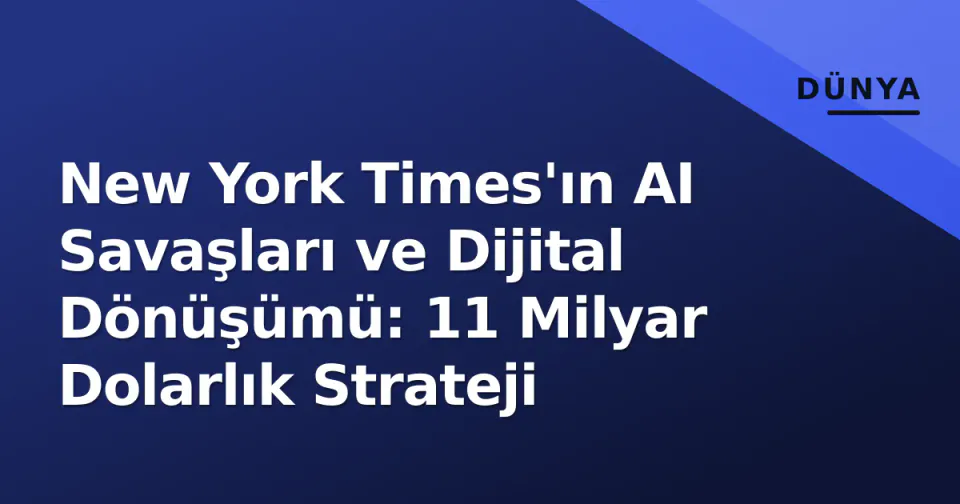 New York Times'ın AI Savaşları ve Dijital Dönüşümü: 11 Milyar Dolarlık Strateji görseli