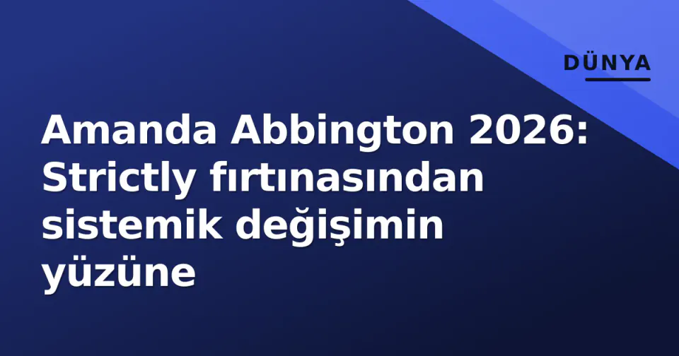Amanda Abbington 2026: Strictly fırtınasından sistemik değişimin yüzüne görseli
